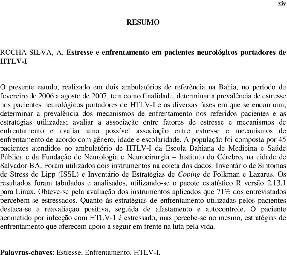 como finalidade, determinar a prevalência de estresse nos pacientes neurológicos portadores de HTLV-I e as diversas fases em que se encontram; determinar a prevalência dos mecanismos de enfrentamento