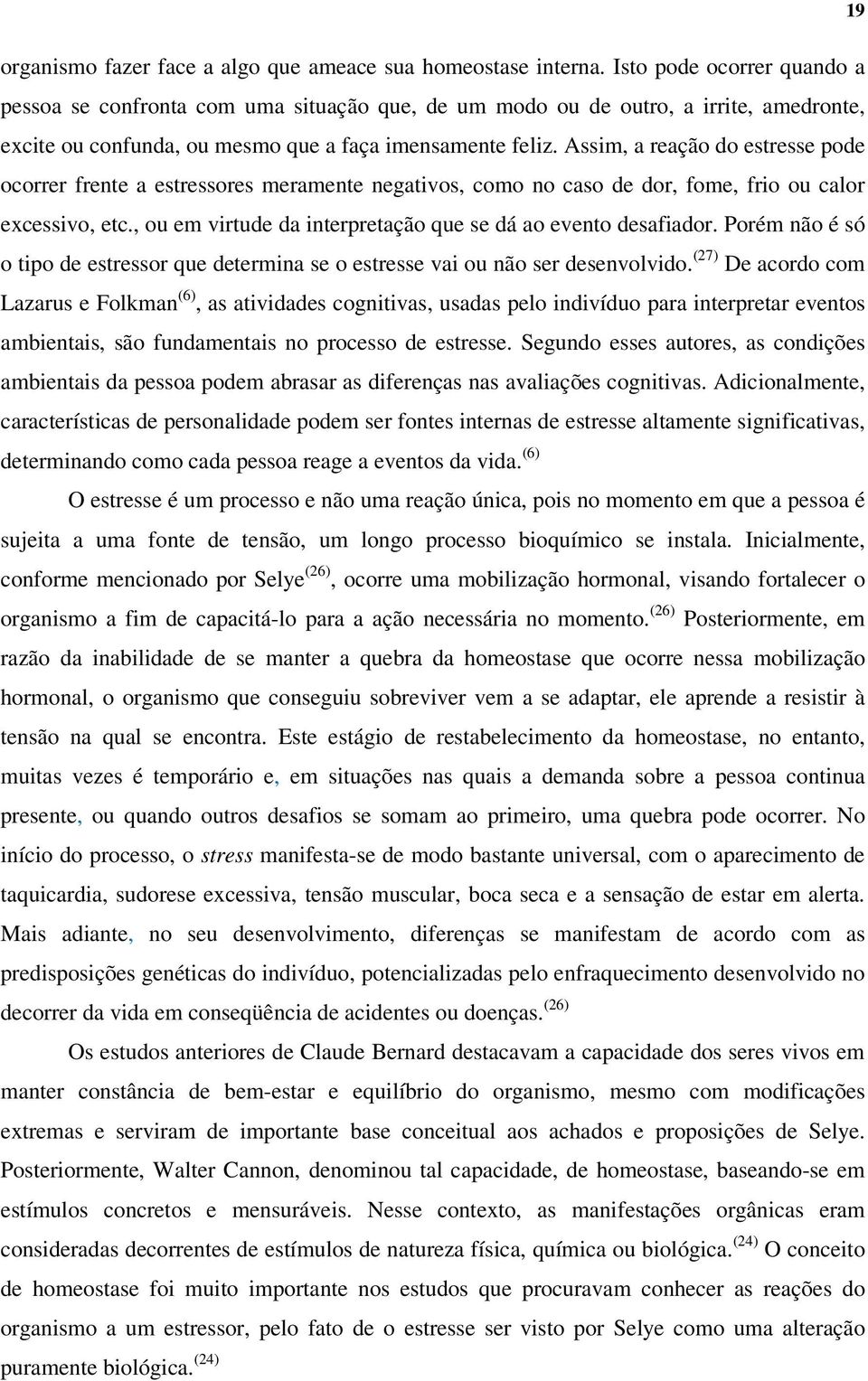 Assim, a reação do estresse pode ocorrer frente a estressores meramente negativos, como no caso de dor, fome, frio ou calor excessivo, etc.