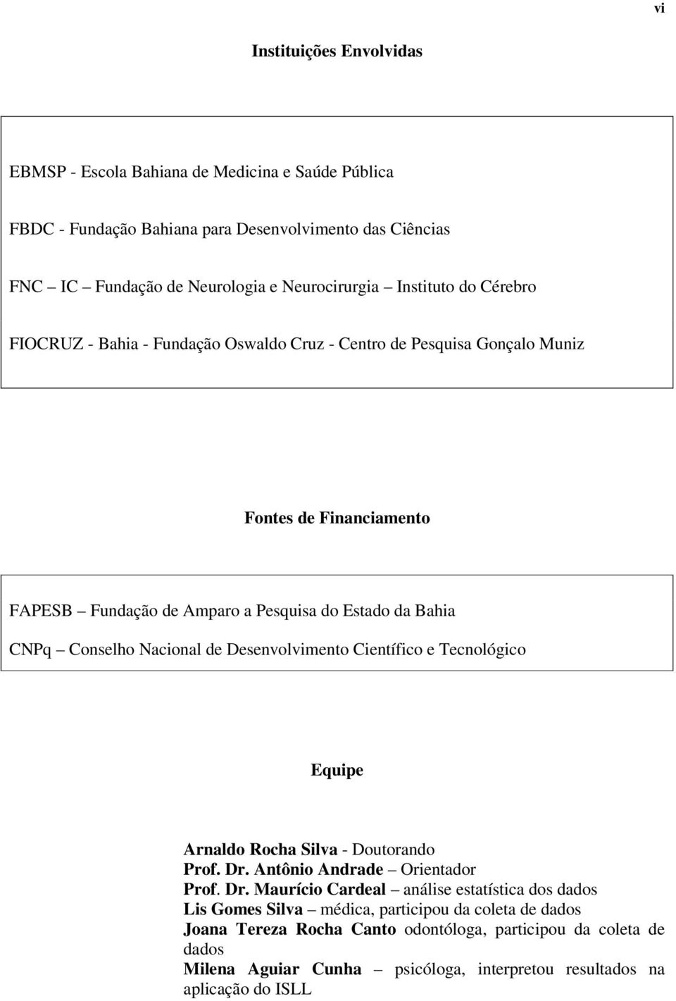 Conselho Nacional de Desenvolvimento Científico e Tecnológico Equipe Arnaldo Rocha Silva - Doutorando Prof. Dr.