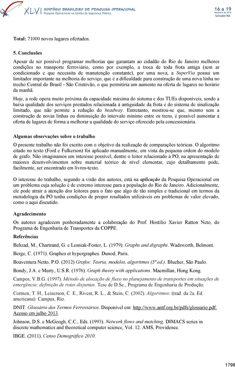 condicionado e que necessita de manutenção constante), por uma nova, a SuperVia possui um limitador importante na melhoria do serviço, que é a dificuldade para construção de uma nova linha no trecho