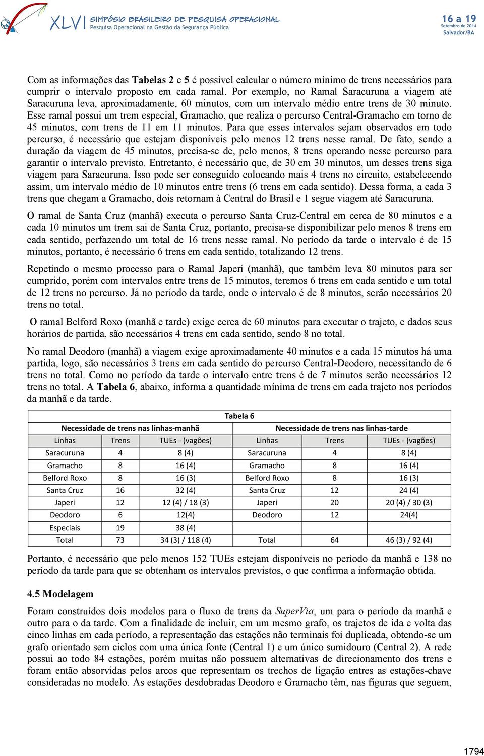 Esse ramal possui um trem especial, Gramacho, que realiza o percurso Central-Gramacho em torno de 45 minutos, com trens de 11 em 11 minutos.