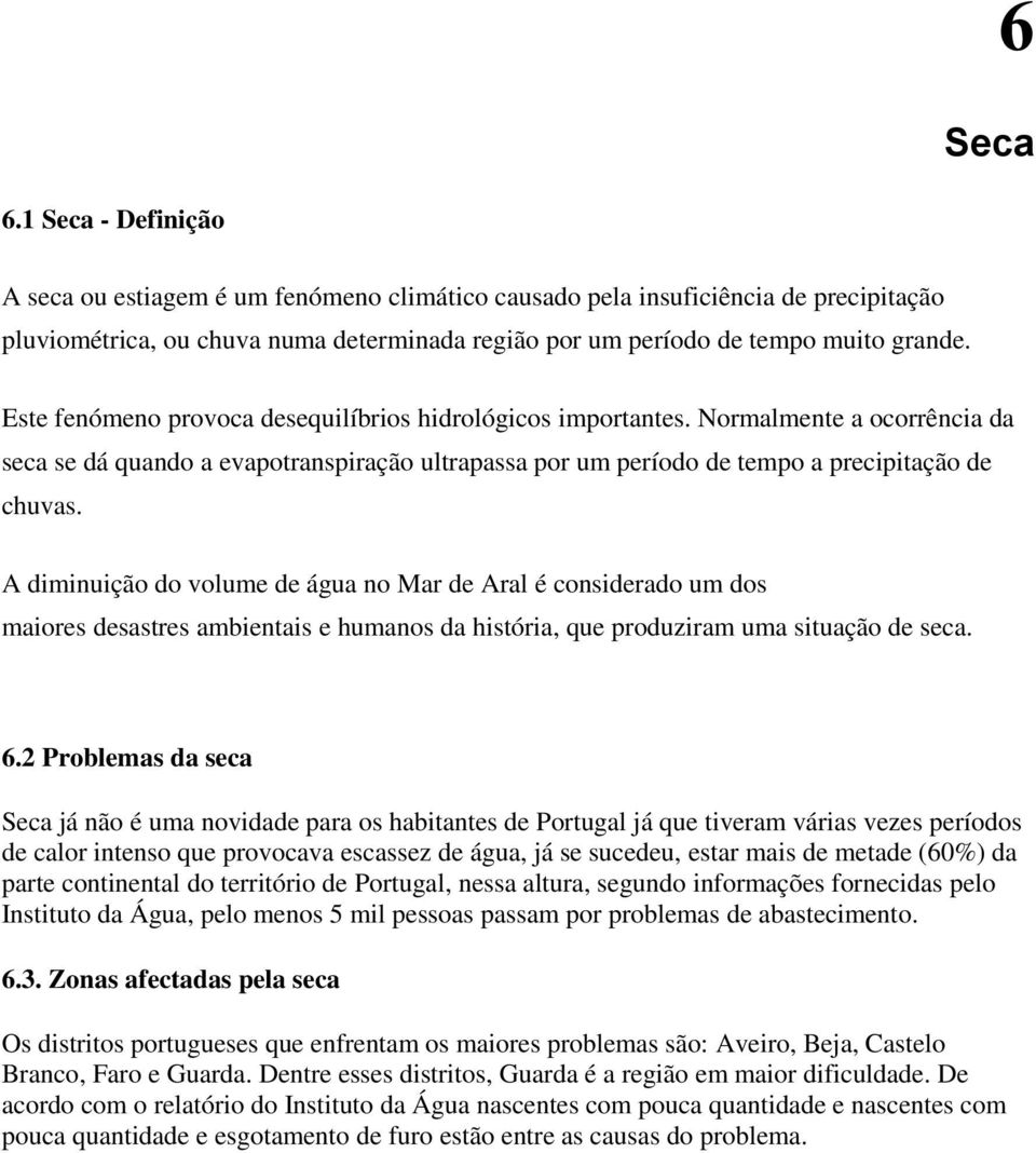 A diminuição do volume de água no Mar de Aral é considerado um dos maiores desastres ambientais e humanos da história, que produziram uma situação de seca. 6.