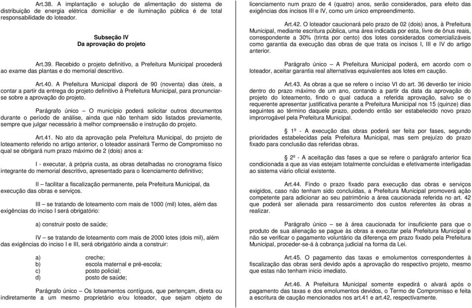 A Prefeitura Municipal disporá de 90 (noventa) dias úteis, a contar a partir da entrega do projeto definitivo à Prefeitura Municipal, para pronunciarse sobre a aprovação do projeto.