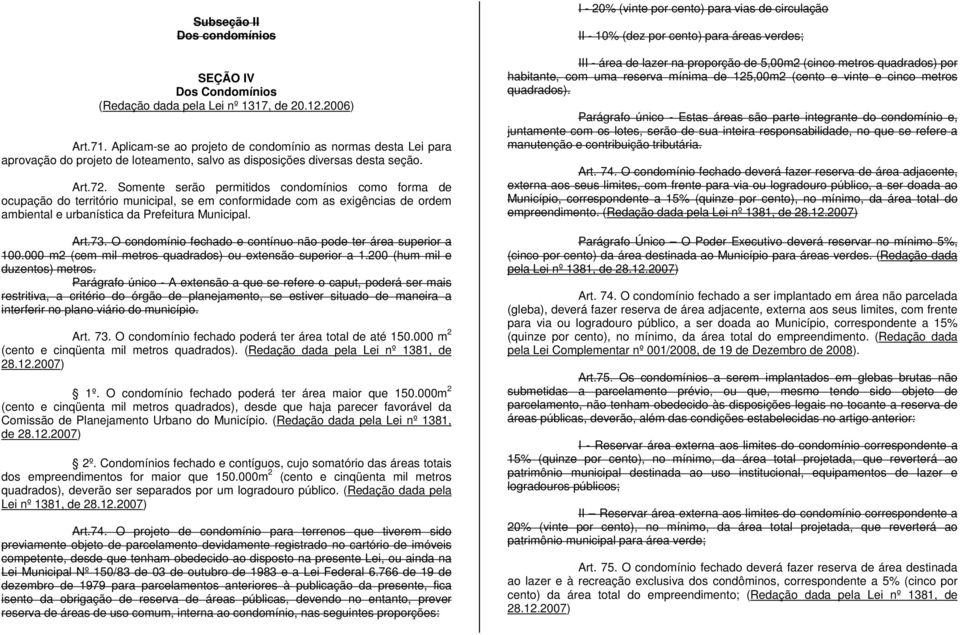 Somente serão permitidos condomínios como forma de ocupação do território municipal, se em conformidade com as exigências de ordem ambiental e urbanística da Prefeitura Municipal. Art.73.