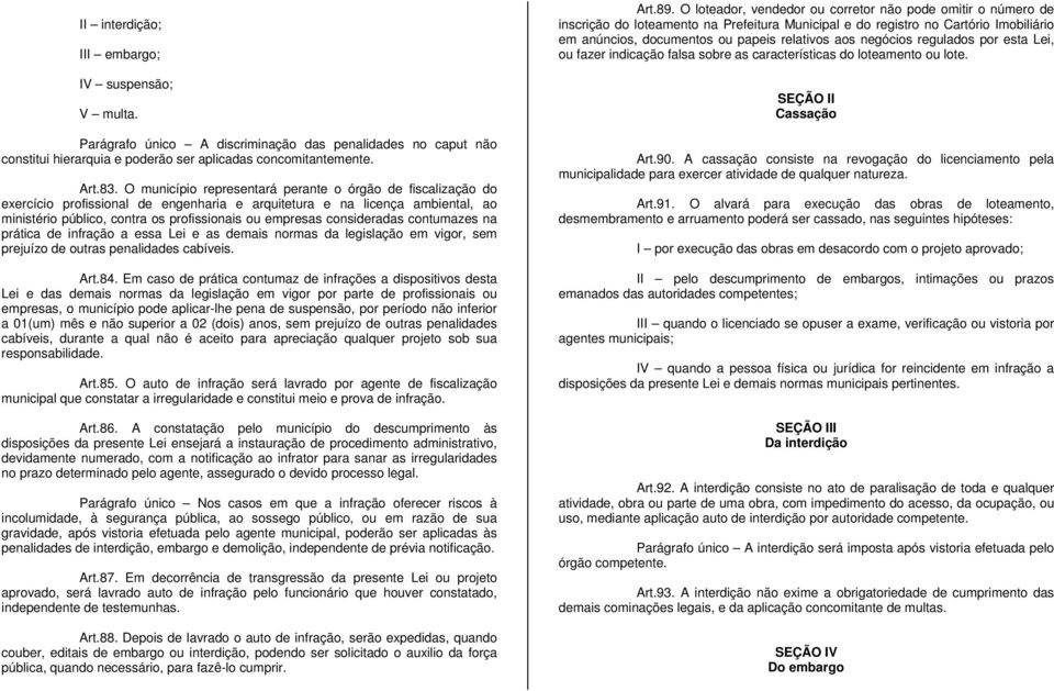 consideradas contumazes na prática de infração a essa Lei e as demais normas da legislação em vigor, sem prejuízo de outras penalidades cabíveis. Art.84.