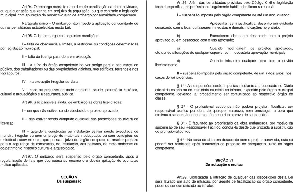 embargo por autoridade competente. Parágrafo único O embargo não impede a aplicação concomitante de outras penalidades estabelecidas nesta Lei. Art.95.