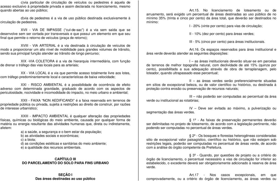 XVII - VIA DE IMPASSE ( cul-de-sac ) é a via sem saída que se desenvolve sem ser cortada por transversais e que possui um elemento em que seu final que permite o retorno de veículos (praça de