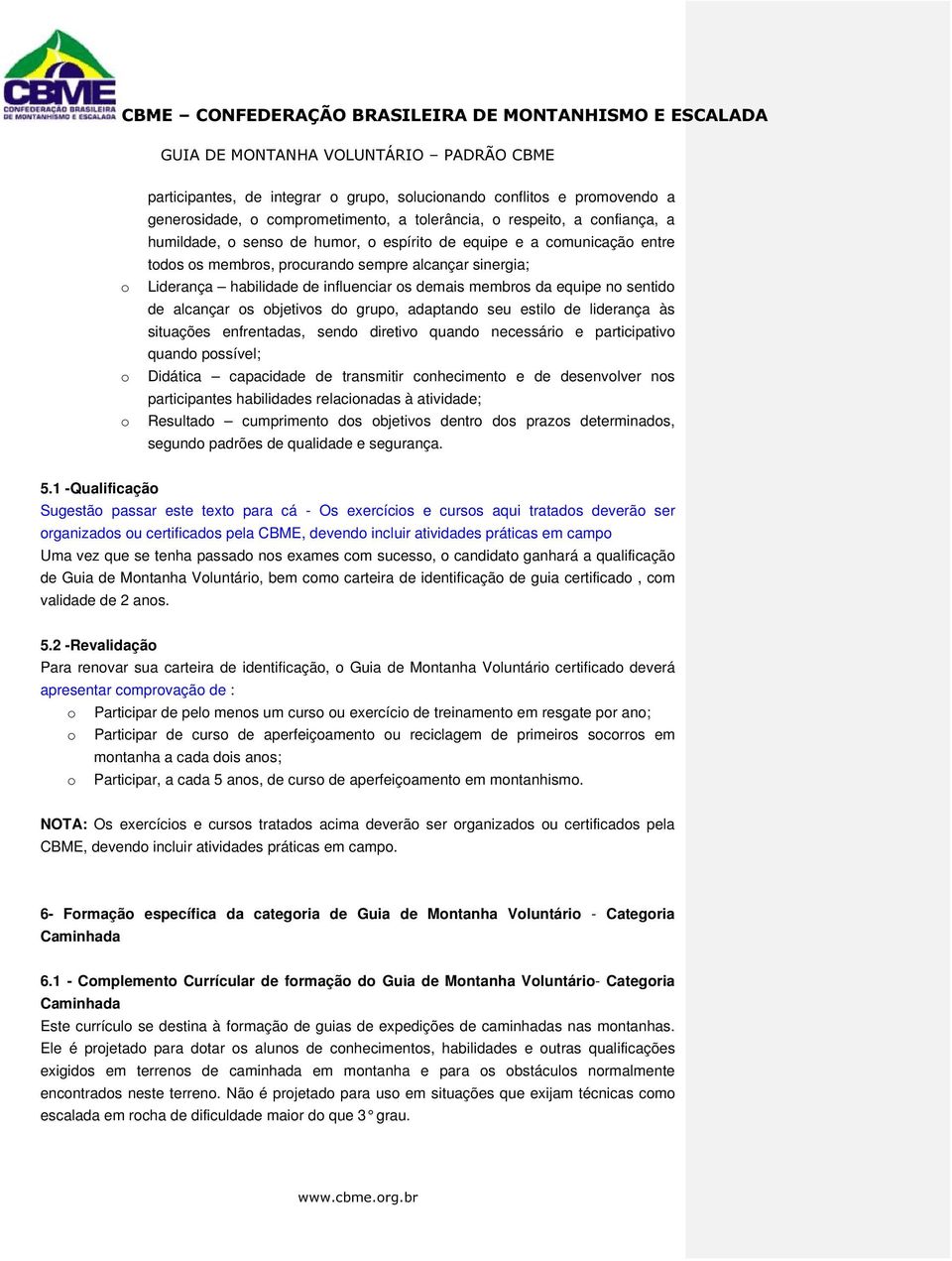 adaptando seu estilo de liderança às situações enfrentadas, sendo diretivo quando necessário e participativo quando possível; Didática capacidade de transmitir conhecimento e de desenvolver nos