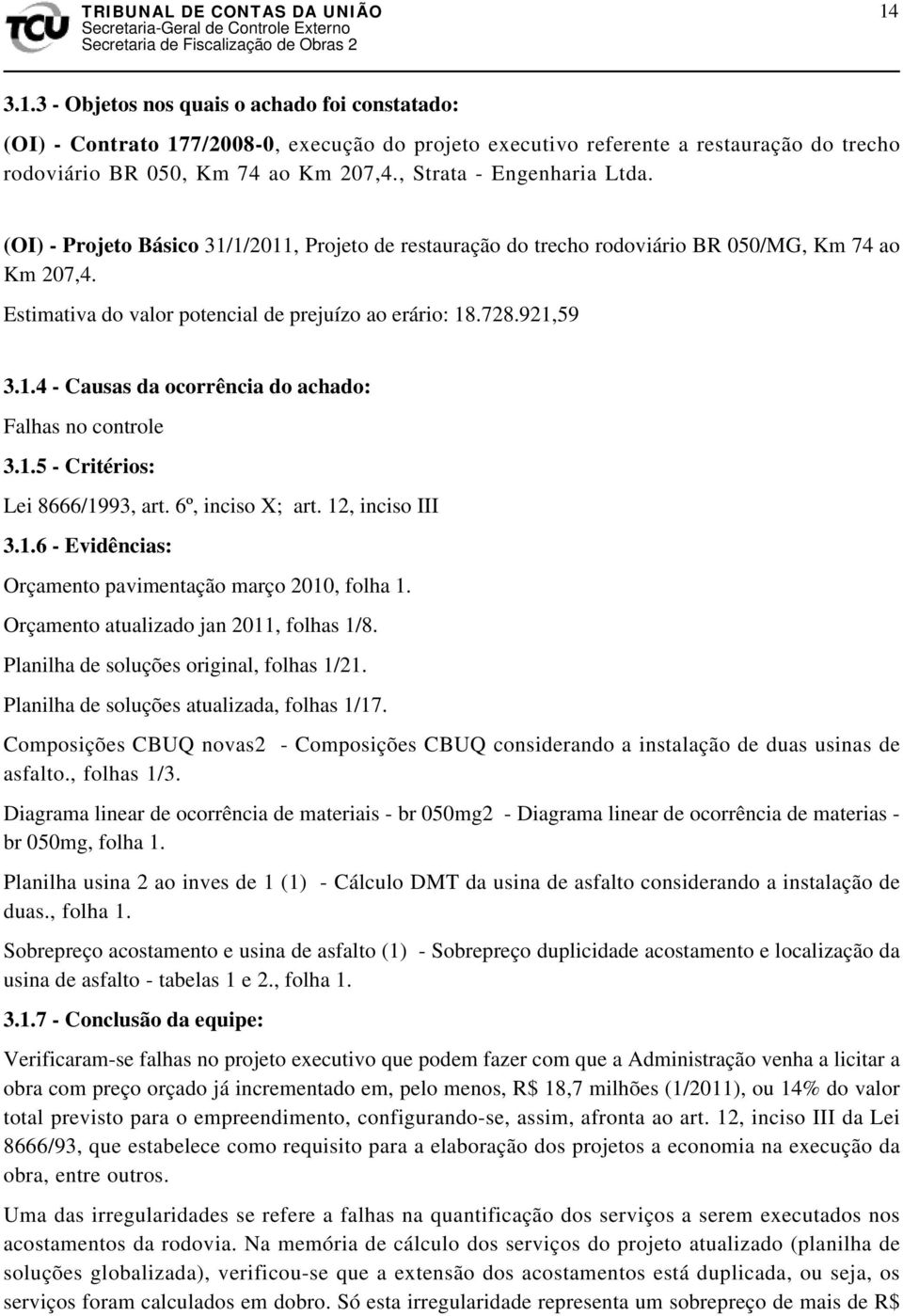 921,59 3.1.4 - Causas da ocorrência do achado: Falhas no controle 3.1.5 - Critérios: Lei 8666/1993, art. 6º, inciso X; art. 12, inciso III 3.1.6 - Evidências: Orçamento pavimentação março 2010, folha 1.