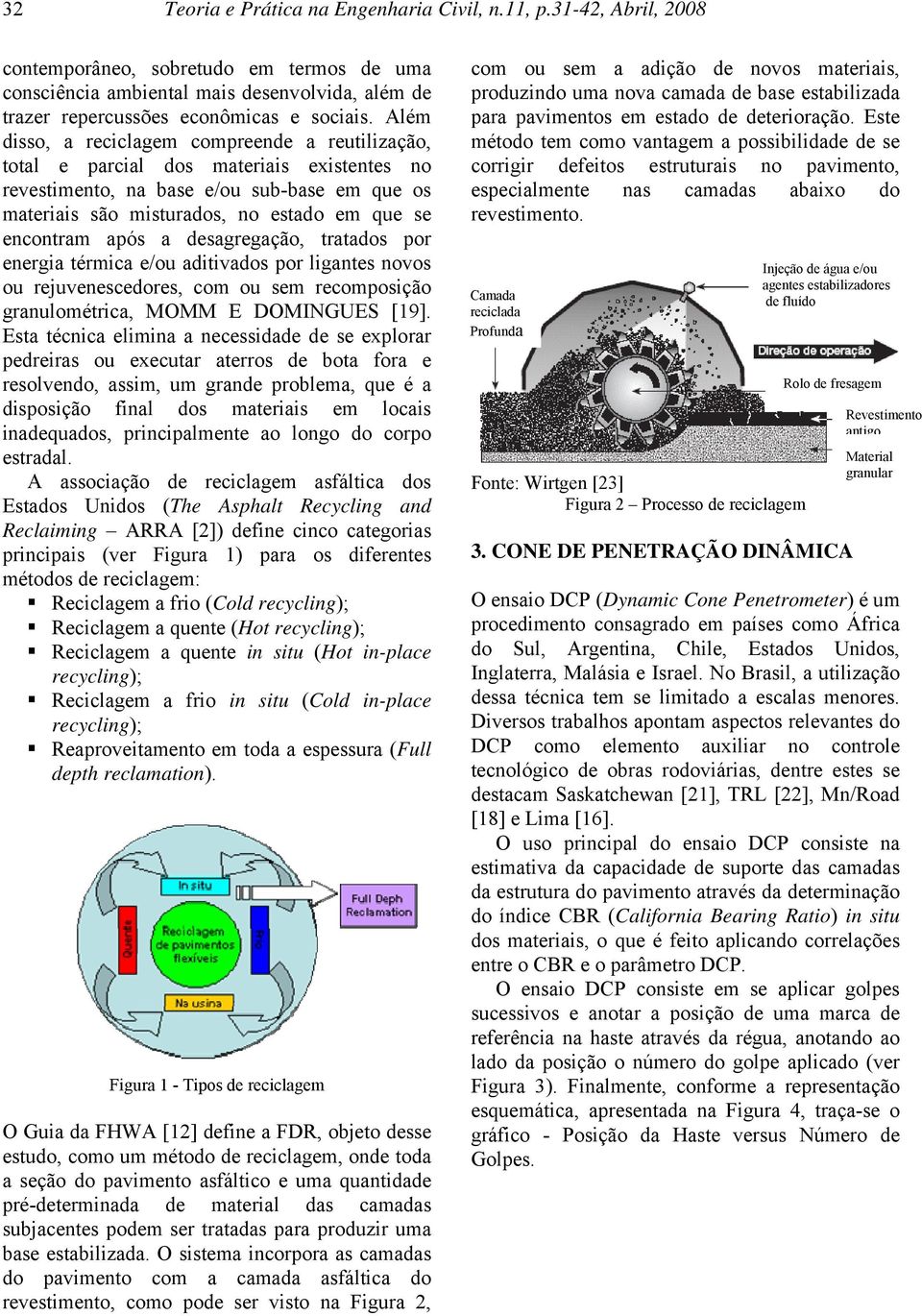 desagregação, tratados por eergia térmica e/ou aditivados por ligates ovos ou rejuveescedores, com ou sem recomposição graulométrica, MOMM E OMIGUES [19].