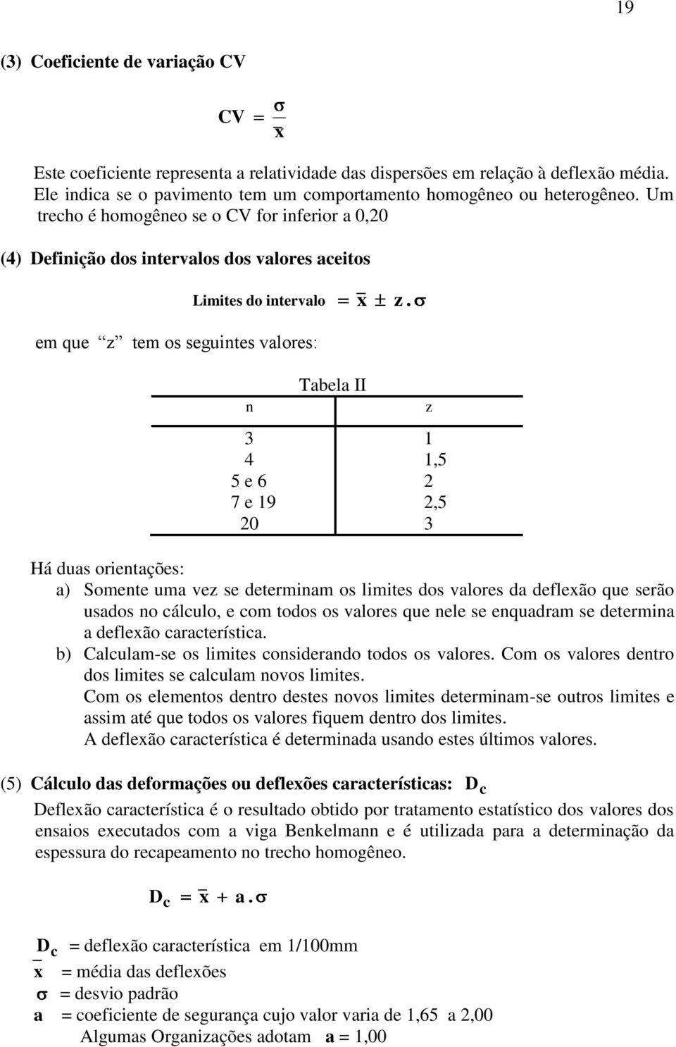 n 3 4 5 e 6 7 e 9 0 Tabela II z,5,5 3 Há duas orientações: a) Somente uma vez se determinam os limites dos valores da deflexão que serão usados no cálculo, e com todos os valores que nele se