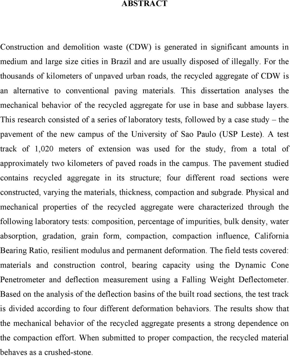 This dissertation analyses the mechanical behavior of the recycled aggregate for use in base and subbase layers.