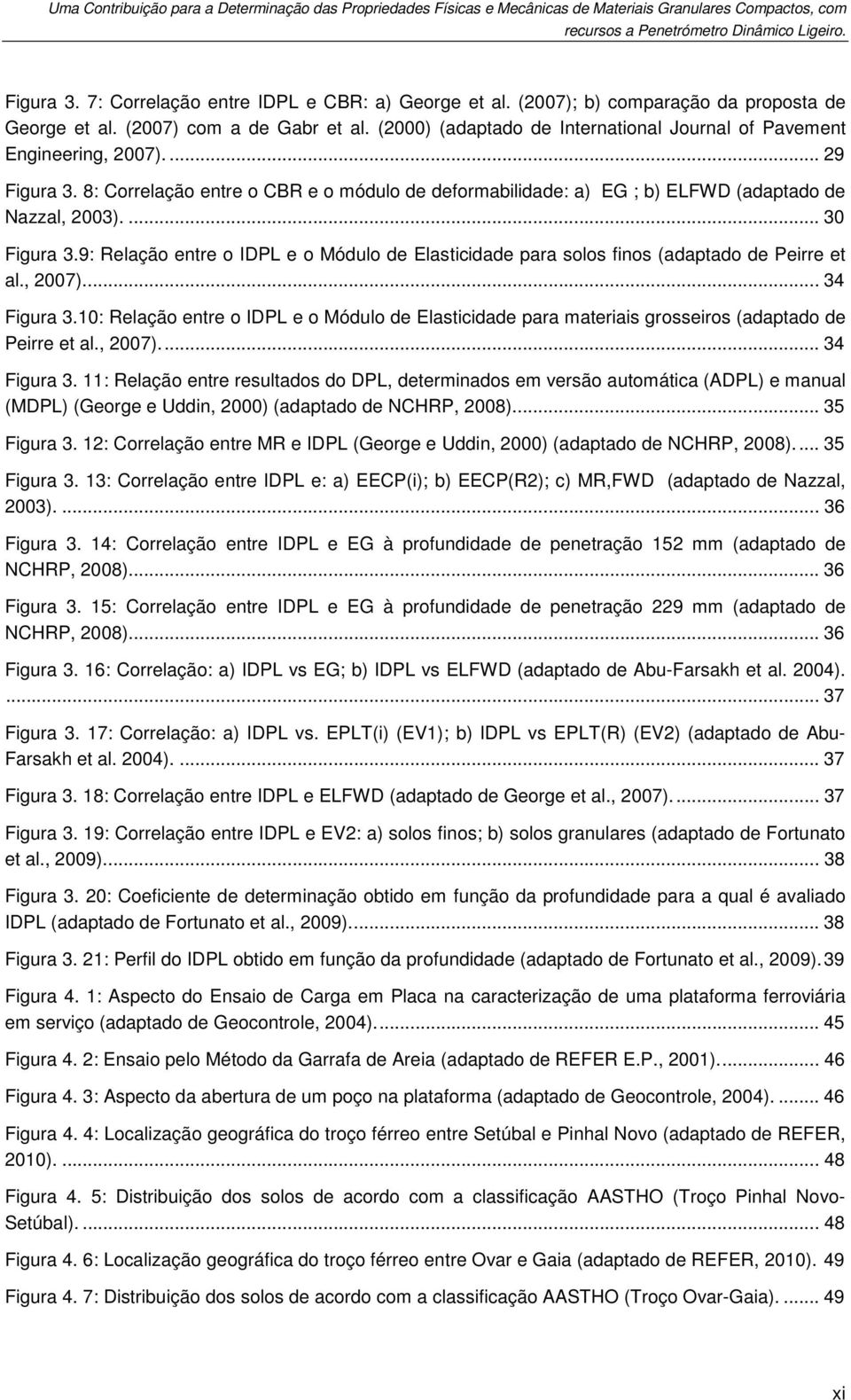 (2000) (adaptado de International Journal of Pavement Engineering, 2007).... 29 Figura 3. 8: Correlação entre o CBR e o módulo de deformabilidade: a) EG ; b) ELFWD (adaptado de Nazzal, 2003).