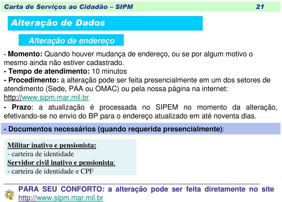 mar.mil.br - Prazo: a atualização é processada no SIPEM no momento da alteração, efetivando-se no envio do BP para o endereço atualizado em até noventa dias.