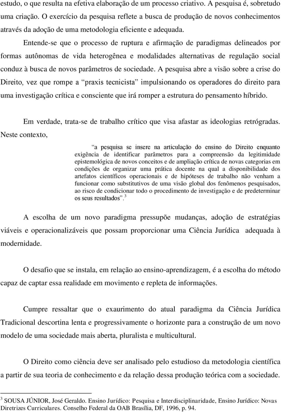 Entende-se que o processo de ruptura e afirmação de paradigmas delineados por formas autônomas de vida heterogênea e modalidades alternativas de regulação social conduz à busca de novos parâmetros de