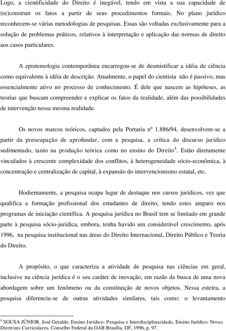 Essas são voltadas exclusivamente para a solução de problemas práticos, relativos à interpretação e aplicação das normas de direito aos casos particulares.