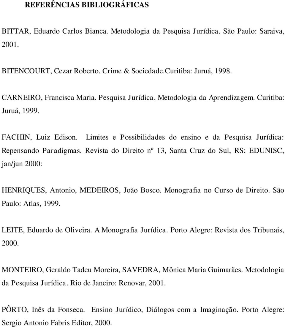 Revista do Direito nº 13, Santa Cruz do Sul, RS: EDUNISC, jan/jun 2000: HENRIQUES, Antonio, MEDEIROS, João Bosco. Monografia no Curso de Direito. São Paulo: Atlas, 1999. LEITE, Eduardo de Oliveira.