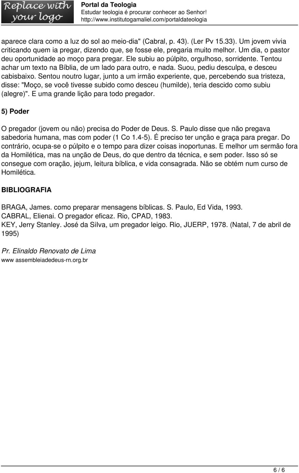 Tentou achar um texto na Bíblia, de um lado para outro, e nada. Suou, pediu desculpa, e desceu cabisbaixo.