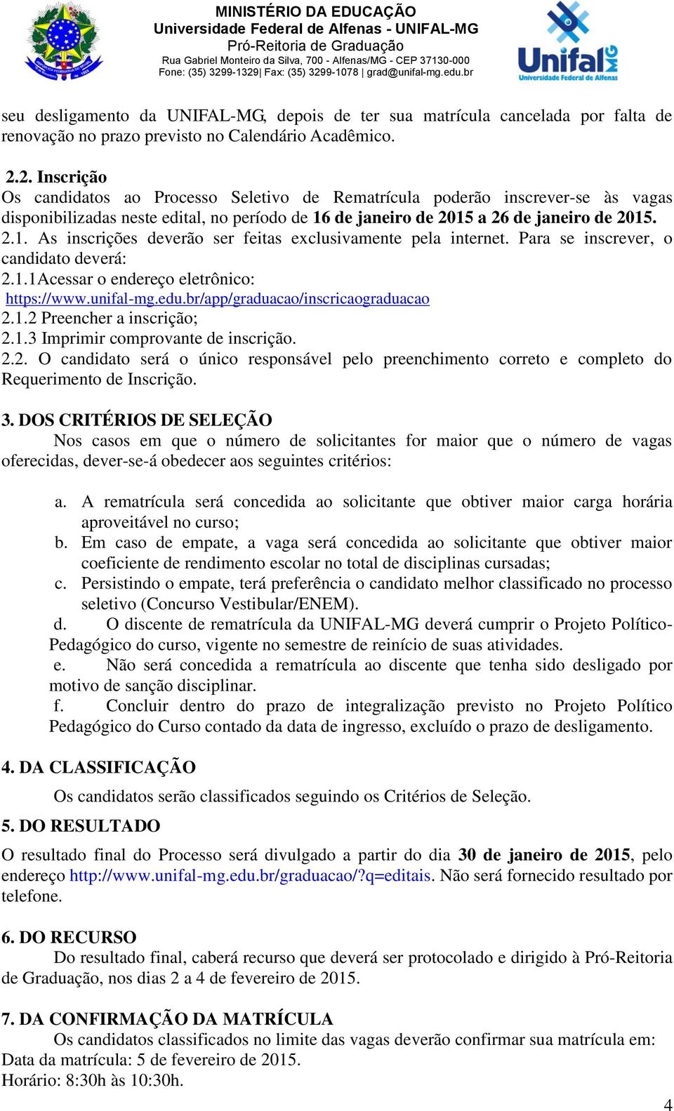 de janeiro de 2015 a 26 de janeiro de 2015. 2.1. As inscrições deverão ser feitas exclusivamente pela internet. Para se inscrever, o candidato deverá: 2.1.1Acessar o endereço eletrônico: https://www.