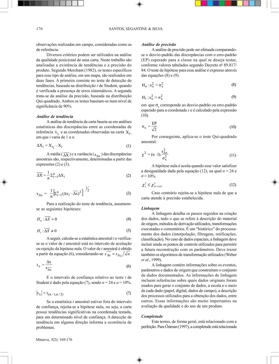 A primeira consiste no teste de detecção de tendências, baseada na distribuição t de Student, quando é verificada a presença de erros sistemáticos.