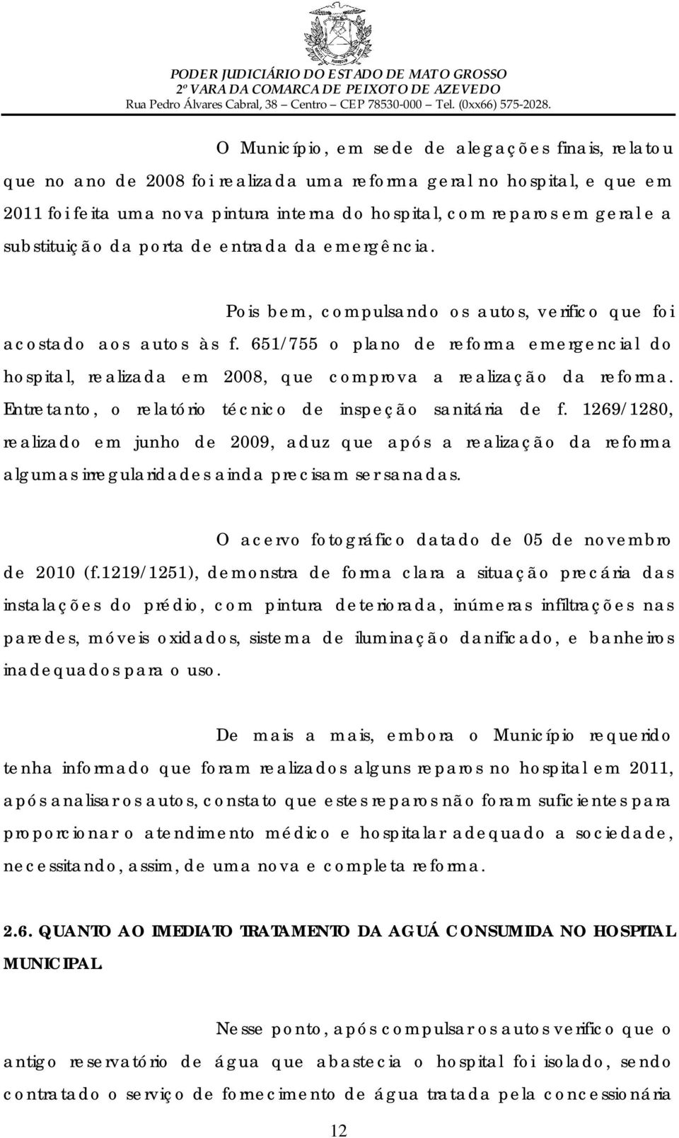 651/755 o plano de reforma emergencial do hospital, realizada em 2008, que comprova a realização da reforma. Entretanto, o relatório técnico de inspeção sanitária de f.