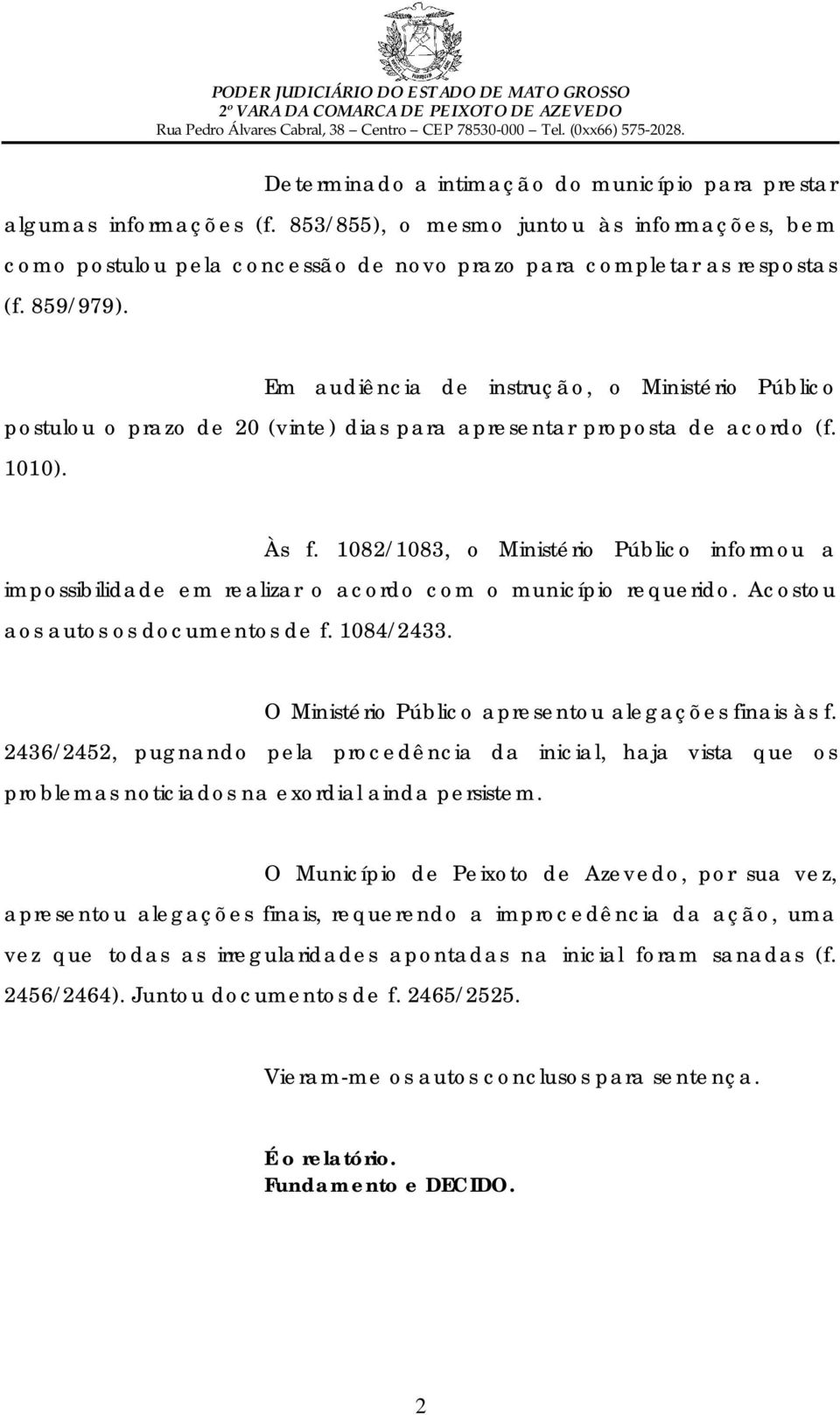 1082/1083, o Ministério Público informou a impossibilidade em realizar o acordo com o município requerido. Acostou aos autos os documentos de f. 1084/2433.