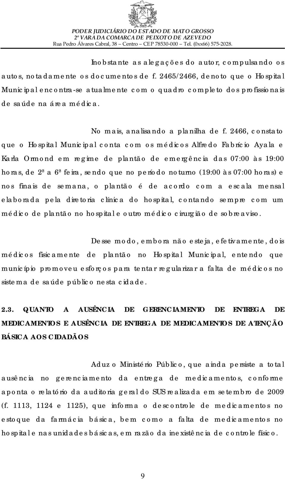 2466, constato que o Hospital Municipal conta com os médicos Alfredo Fabrício Ayala e Karla Ormond em regime de plantão de emergência das 07:00 às 19:00 horas, de 2ª a 6ª feira, sendo que no período