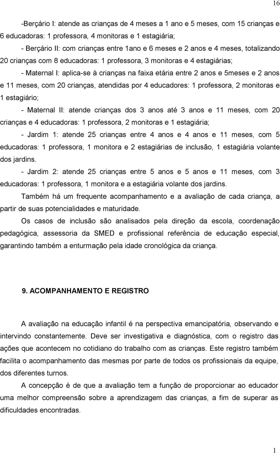 crianças, atendidas por 4 educadores: 1 professora, 2 monitoras e 1 estagiário; - Maternal II: atende crianças dos 3 anos até 3 anos e 11 meses, com 20 crianças e 4 educadoras: 1 professora, 2