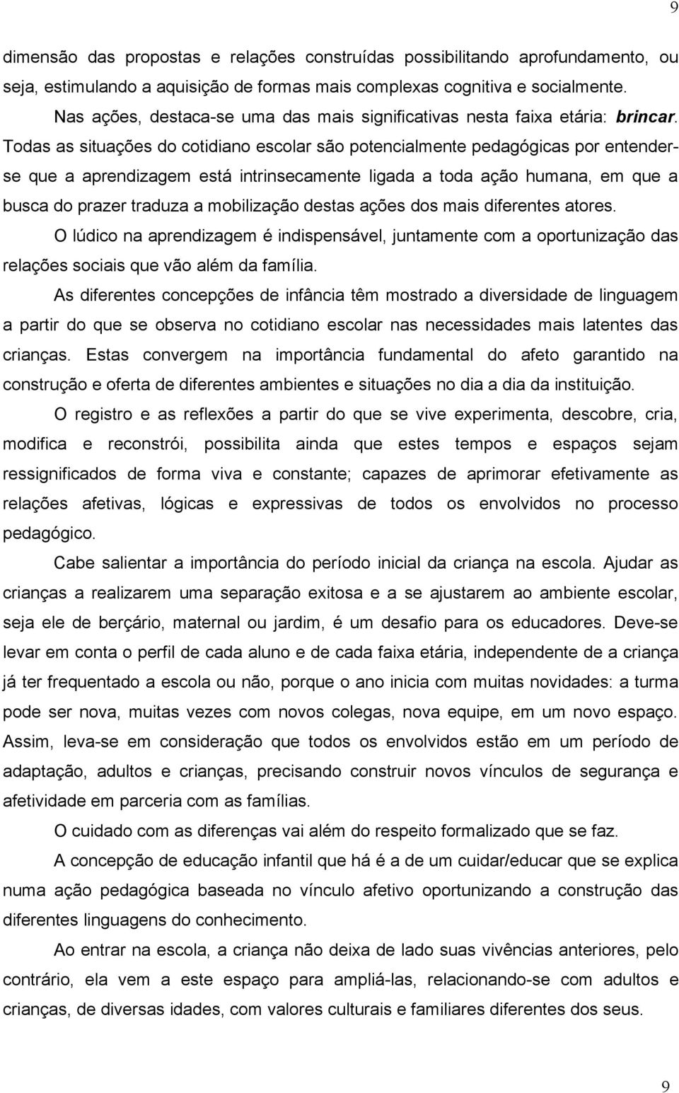 Todas as situações do cotidiano escolar são potencialmente pedagógicas por entenderse que a aprendizagem está intrinsecamente ligada a toda ação humana, em que a busca do prazer traduza a mobilização