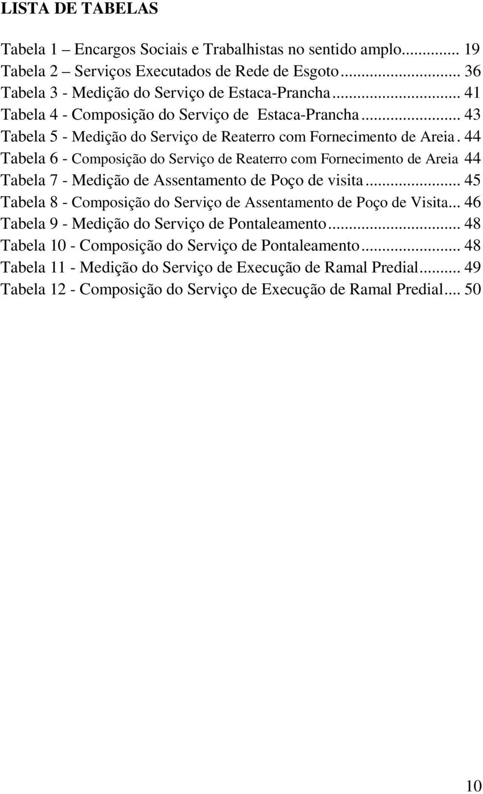 44 Tabela 6 - Composição do Serviço de Reaterro com Fornecimento de Areia 44 Tabela 7 - Medição de Assentamento de Poço de visita.