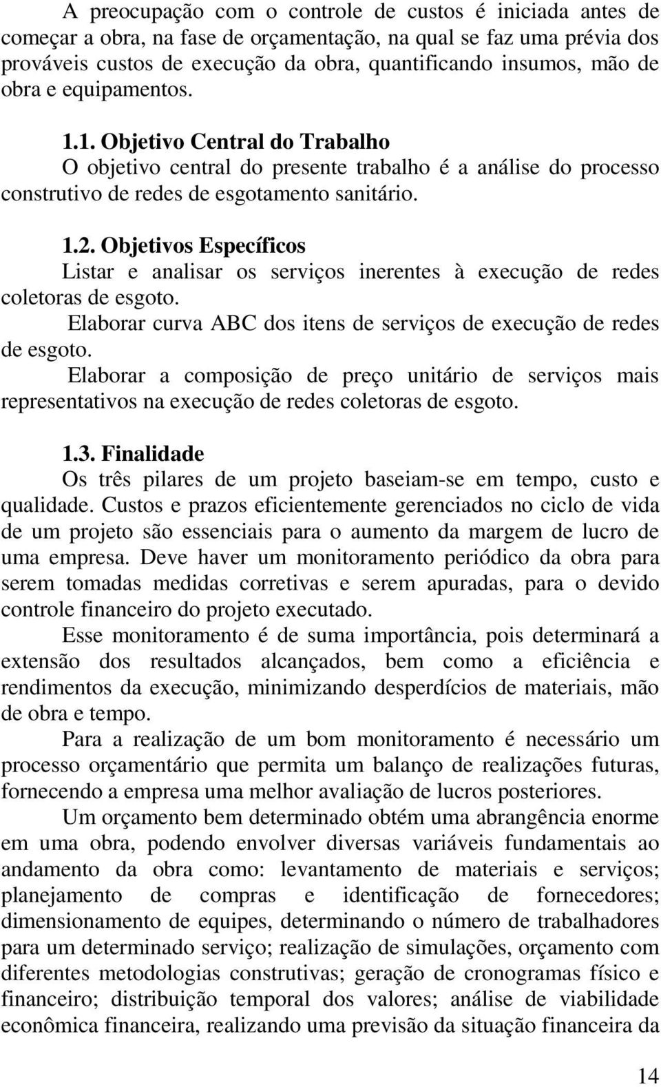 Objetivos Específicos Listar e analisar os serviços inerentes à execução de redes coletoras de esgoto. Elaborar curva ABC dos itens de serviços de execução de redes de esgoto.