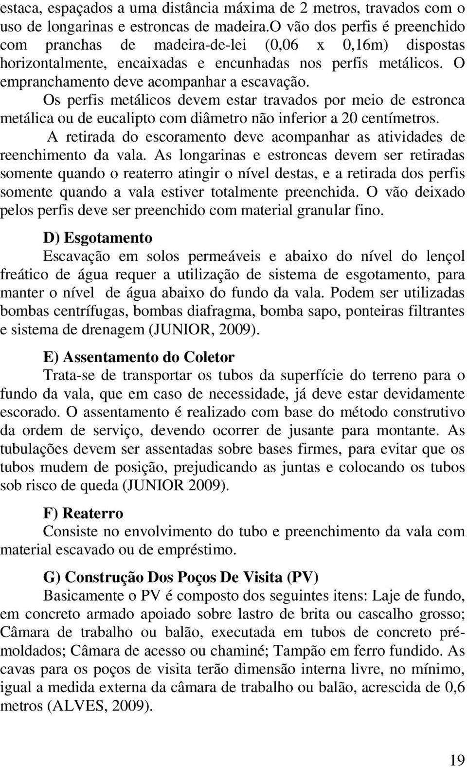 Os perfis metálicos devem estar travados por meio de estronca metálica ou de eucalipto com diâmetro não inferior a 20 centímetros.