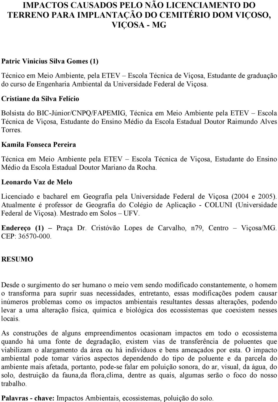 Cristiane da Silva Felício Bolsista do BIC-Júnior/CNPQ/FAPEMIG, Técnica em Meio Ambiente pela ETEV Escola Técnica de Viçosa, Estudante do Ensino Médio da Escola Estadual Doutor Raimundo Alves Torres.