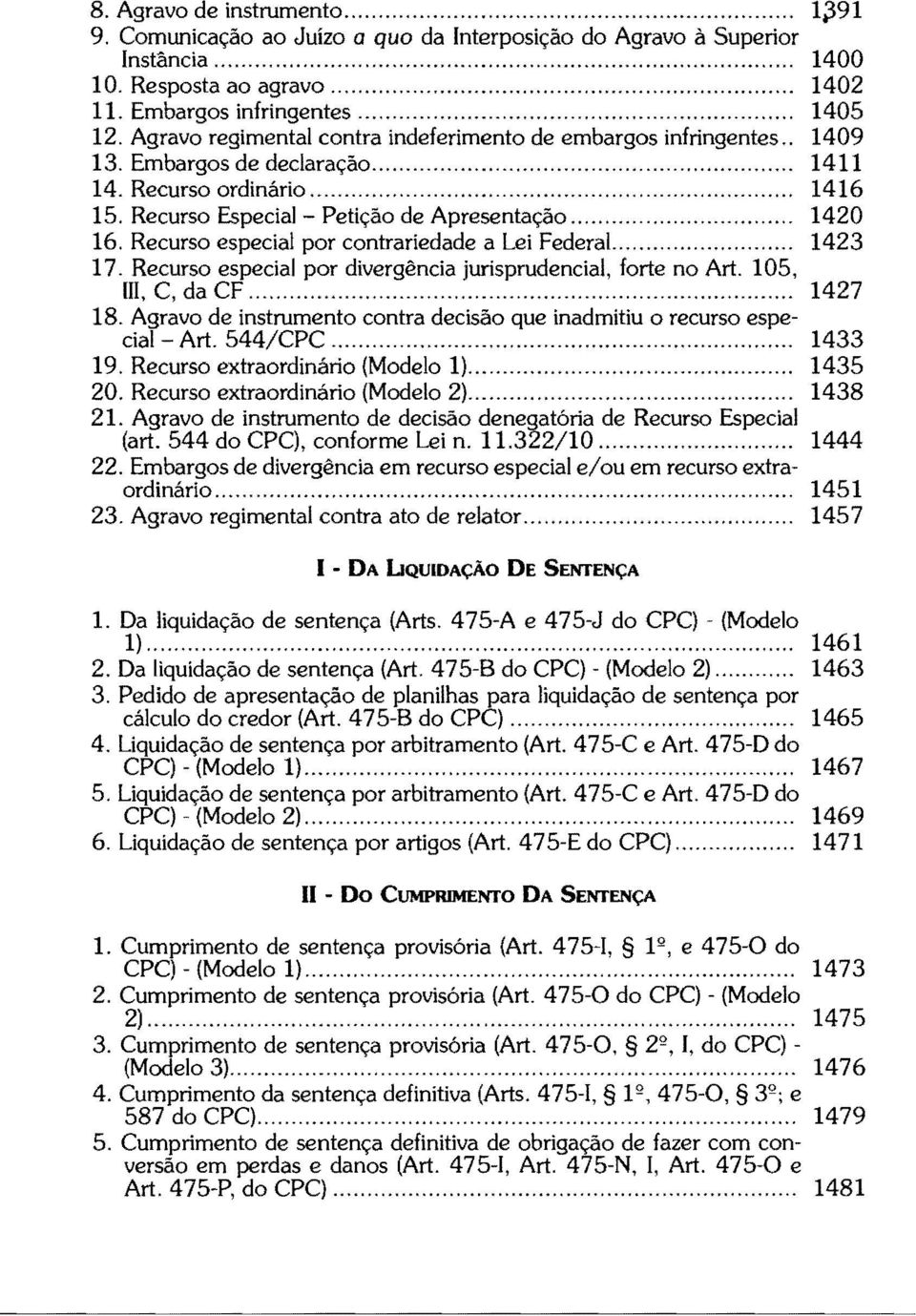 Recurso especial por contrariedade a Lei FederaL... 1423 17. Recurso especial por divergência jurisprudencial, forte no Art. 105, 111, C, da CF... 1427 18.