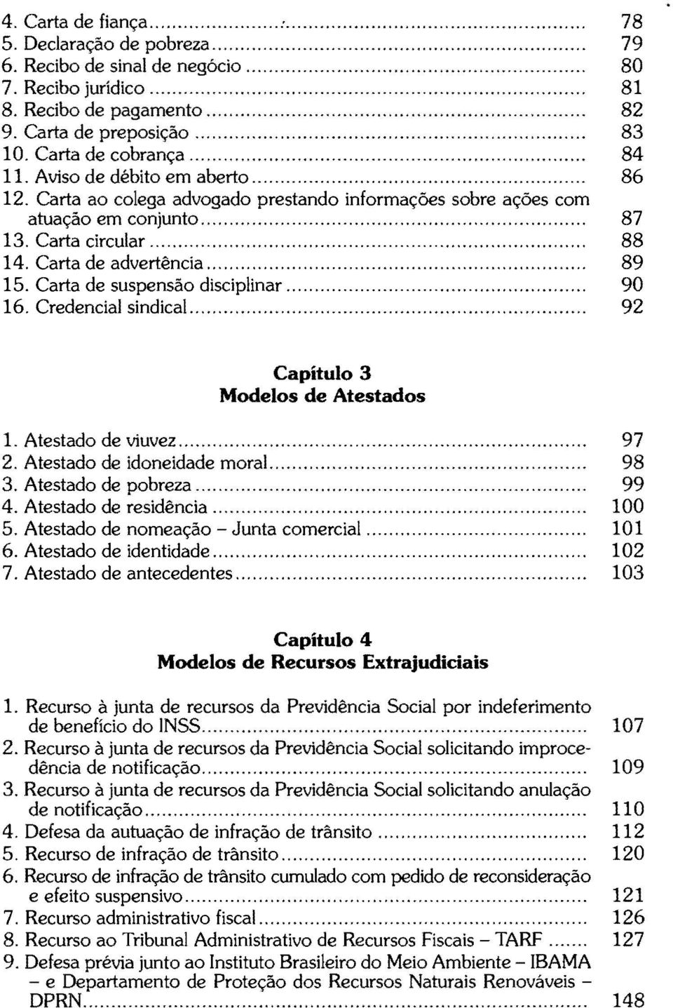 Carta de advertência... 89 15. Carta de suspensão disciplinar... 90 16. Credencial sindical... 92 Capítulo 3 Modelos de Atestados 1. Atestado de viuvez...... 97 2. Atestado de idoneidade moral... 98 3.