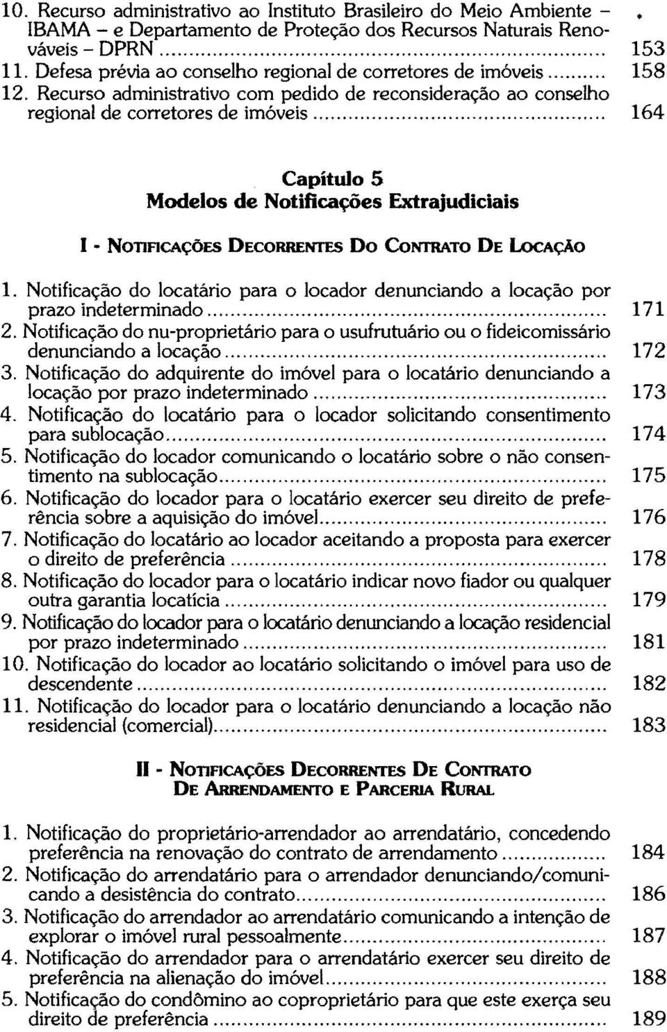 .. 164 Capítulo 5 Modelos de Notificações Extrajudiciais I - NOTIFICAÇÕES DECORRENTES Do CoNTRATO DE LoCAÇÃO 1. Notificação do locatário para o locador denunciando a locação por prazo indeterminado.