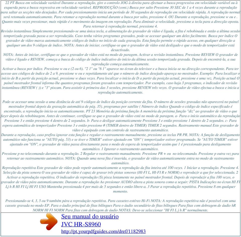 Por cada pressionamento inicia um período de 30 segundos de reprodução em velocidade rápida. A reprodução normal será retomada automaticamente.