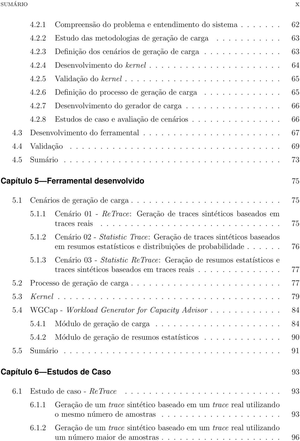 2.8 Estudos de caso e avaliação de cenários............... 66 4.3 Desenvolvimento do ferramental....................... 67 4.4 Validação................................... 69 4.5 Sumário.