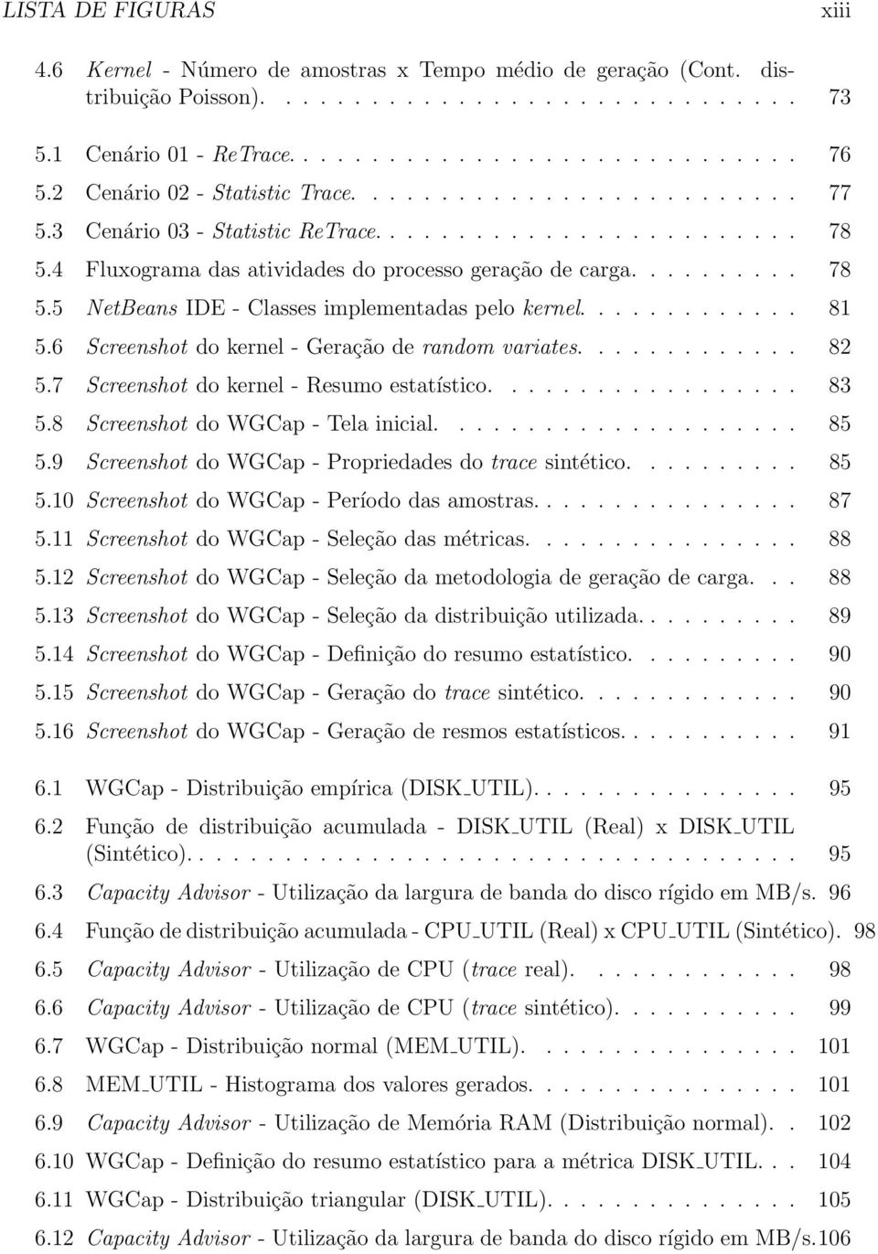 ............ 81 5.6 Screenshot do kernel - Geração de random variates............. 82 5.7 Screenshot do kernel - Resumo estatístico.................. 83 5.8 Screenshot do WGCap - Tela inicial..................... 85 5.