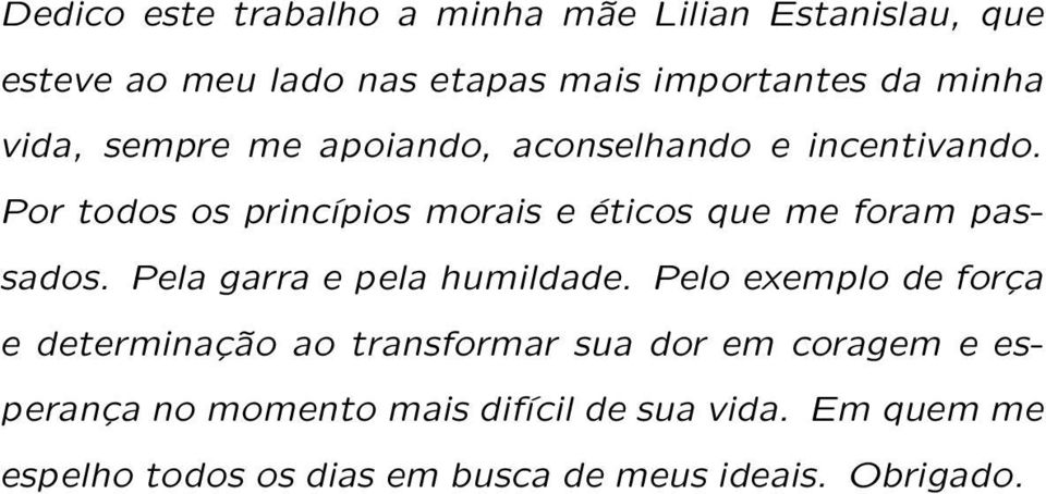 Por todos os princípios morais e éticos que me foram passados. Pela garra e pela humildade.