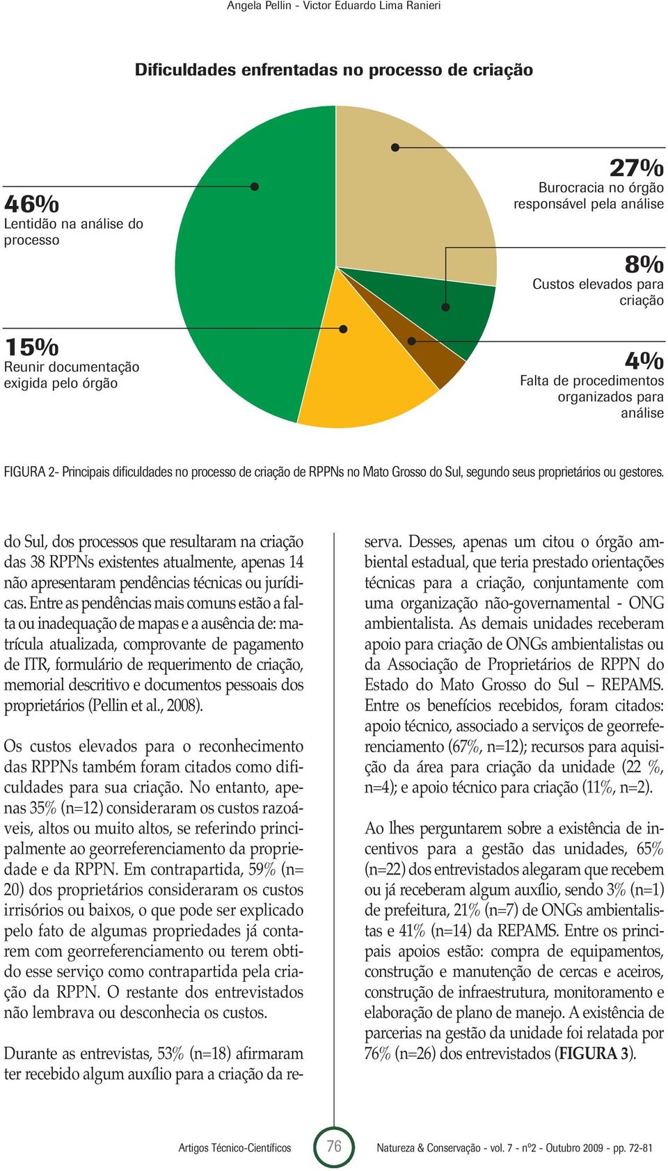 segundo seus proprietários ou gestores. do Sul, dos processos que resultaram na criação das 38 RPPNs existentes atualmente, apenas 14 não apresentaram pendências técnicas ou jurídicas.