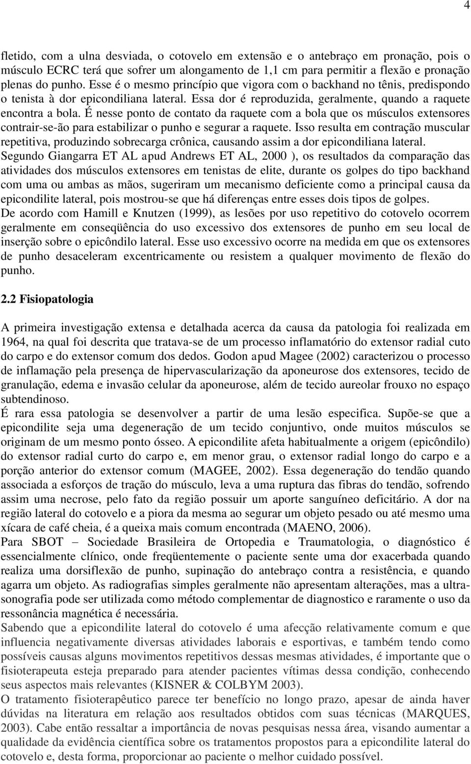 É nesse ponto de contato da raquete com a bola que os músculos extensores contrair-se-ão para estabilizar o punho e segurar a raquete.