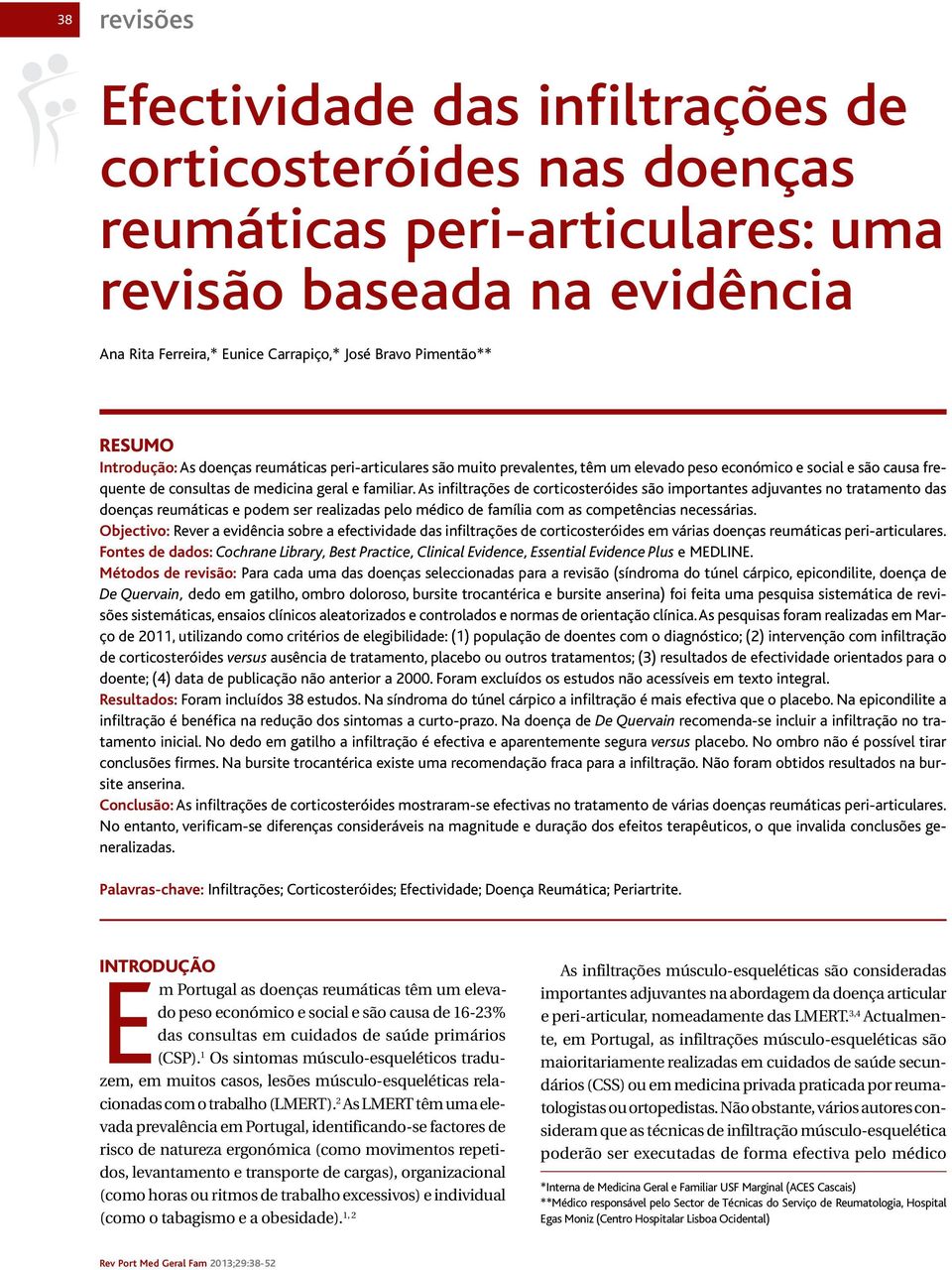 As infiltrações de corticosteróides são importantes adjuvantes no tratamento das doenças reumáticas e podem ser realizadas pelo médico de família com as competências necessárias.