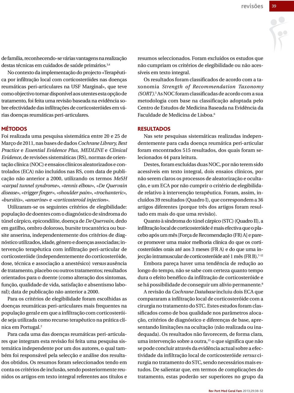 disponível aos utentes esta opção de tratamento, foi feita uma revisão baseada na evidência sobre efectividade das infiltrações de corticosteróides em várias doenças reumáticas peri-articulares.