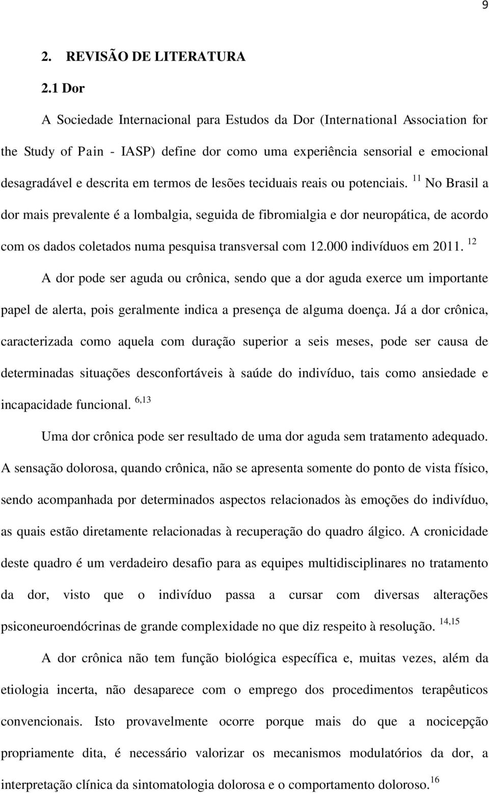 lesões teciduais reais ou potenciais. 11 No Brasil a dor mais prevalente é a lombalgia, seguida de fibromialgia e dor neuropática, de acordo com os dados coletados numa pesquisa transversal com 12.