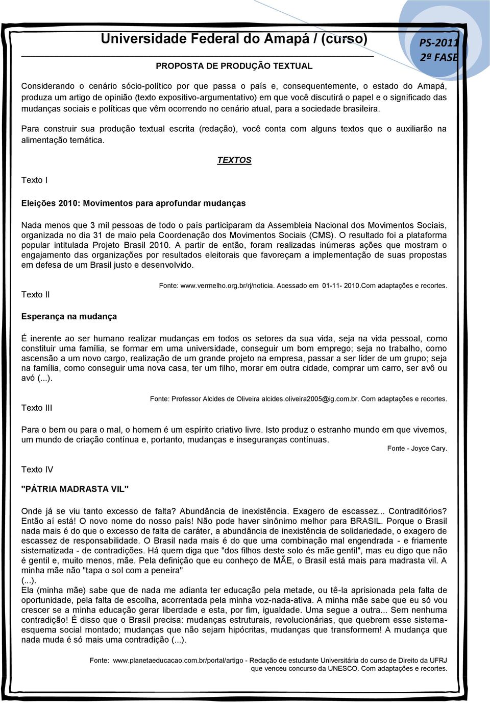 Para construir sua produção textual escrita (redação), você conta com alguns textos que o auxiliarão na alimentação temática.