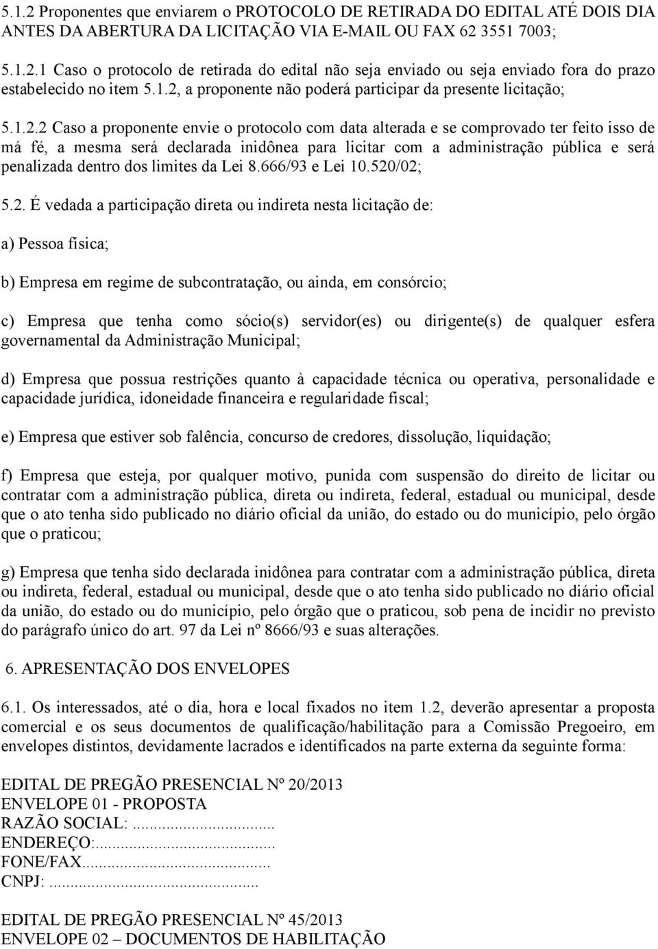 para licitar com a administração pública e será penalizada dentro dos limites da Lei 8.666/93 e Lei 10.520