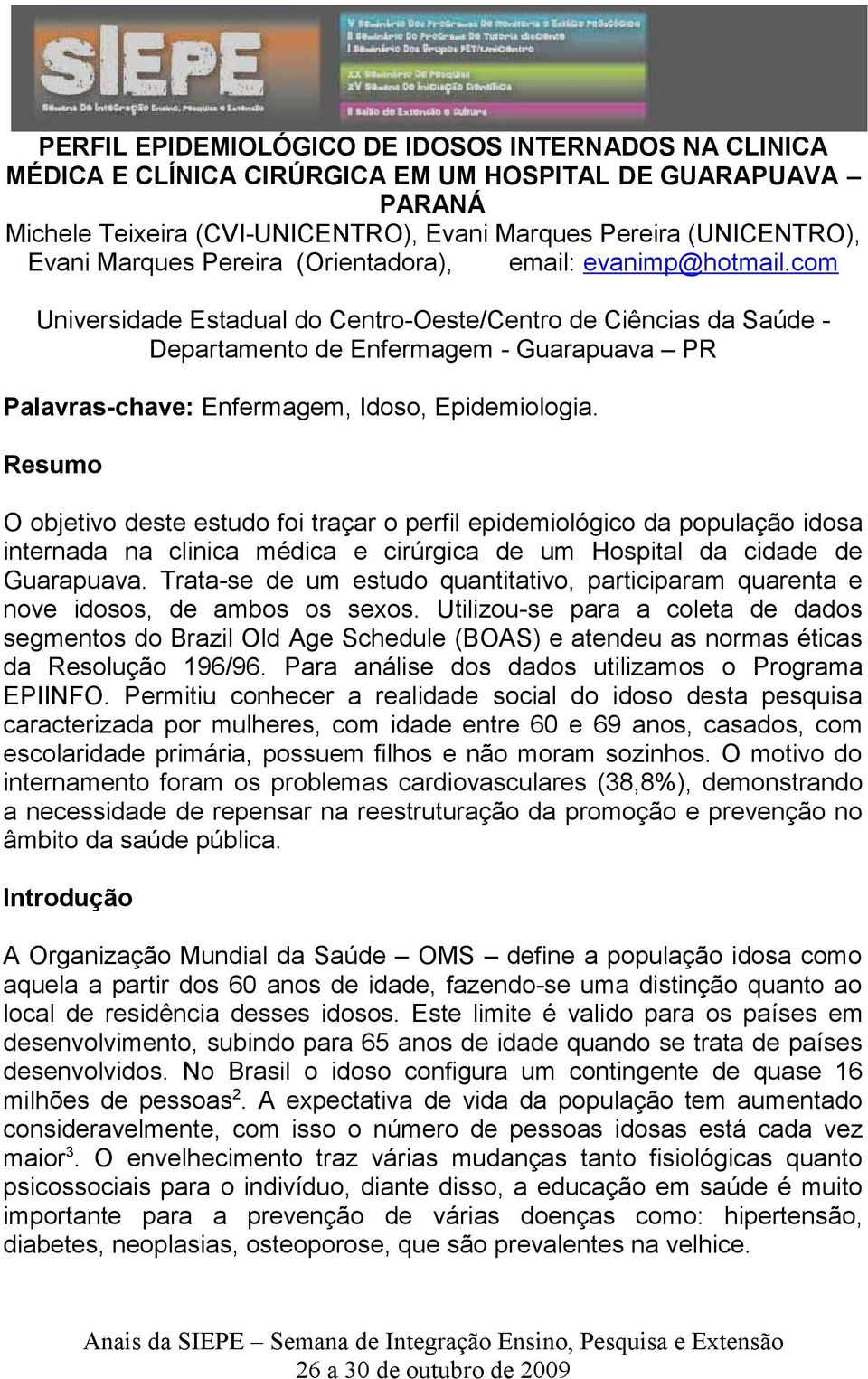 com Universidade Estadual do Centro-Oeste/Centro de Ciências da Saúde - Departamento de Enfermagem - Guarapuava PR Palavras-chave: Enfermagem, Idoso, Epidemiologia.