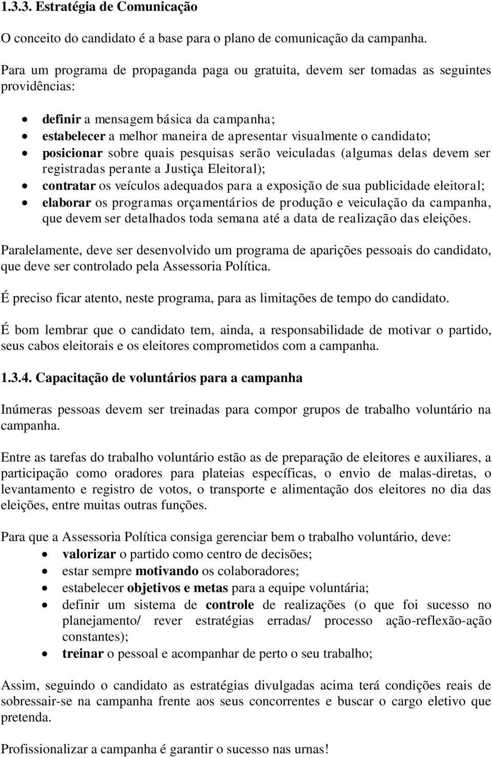 candidato; posicionar sobre quais pesquisas serão veiculadas (algumas delas devem ser registradas perante a Justiça Eleitoral); contratar os veículos adequados para a exposição de sua publicidade