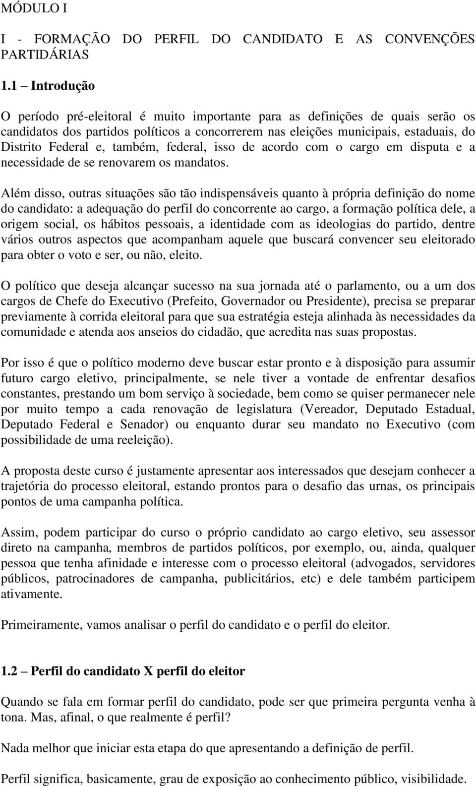 também, federal, isso de acordo com o cargo em disputa e a necessidade de se renovarem os mandatos.